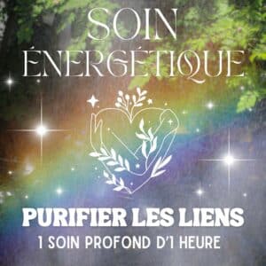 SOIN ÉNERGÉTIQUE - PURIFIER LES LIENS