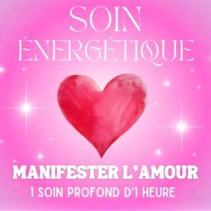 SOIN ÉNERGÉTIQUE - MANIFESTER L'AMOUR