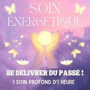 SOIN ÉNERGÉTIQUE - SE DÉLIVRER DU PASSÉ !