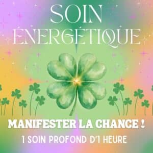 SOIN ÉNERGÉTIQUE - MANIFESTER LA CHANCE!