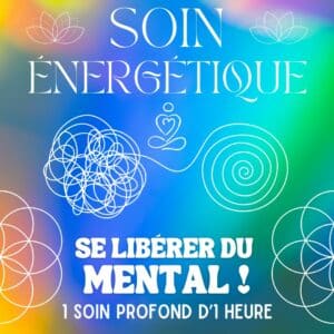 SOIN ÉNERGÉTIQUE - SE LIBÉRER DU MENTAL