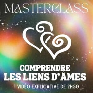 MASTERCLASS : COMPRENDRE LES LIENS D'ÂMES